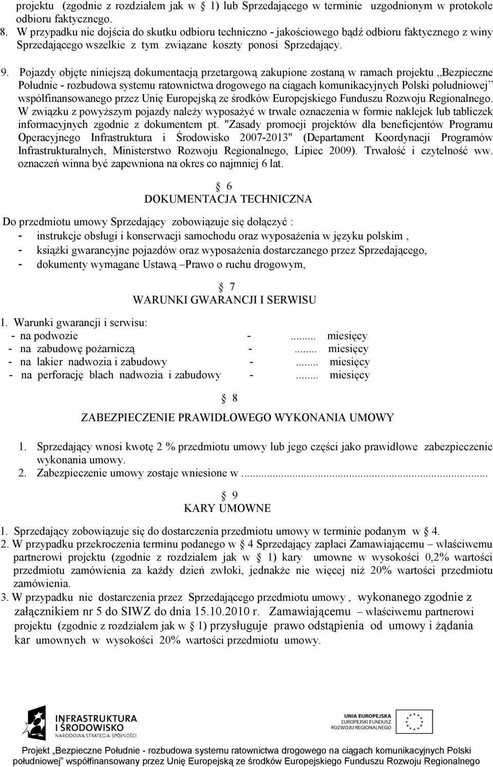 Pojazdy objęte niniejszą dokumentacją przetargową zakupione zostaną w ramach projektu Bezpieczne Południe - rozbudowa systemu ratownictwa drogowego na ciągach komunikacyjnych Polski południowej