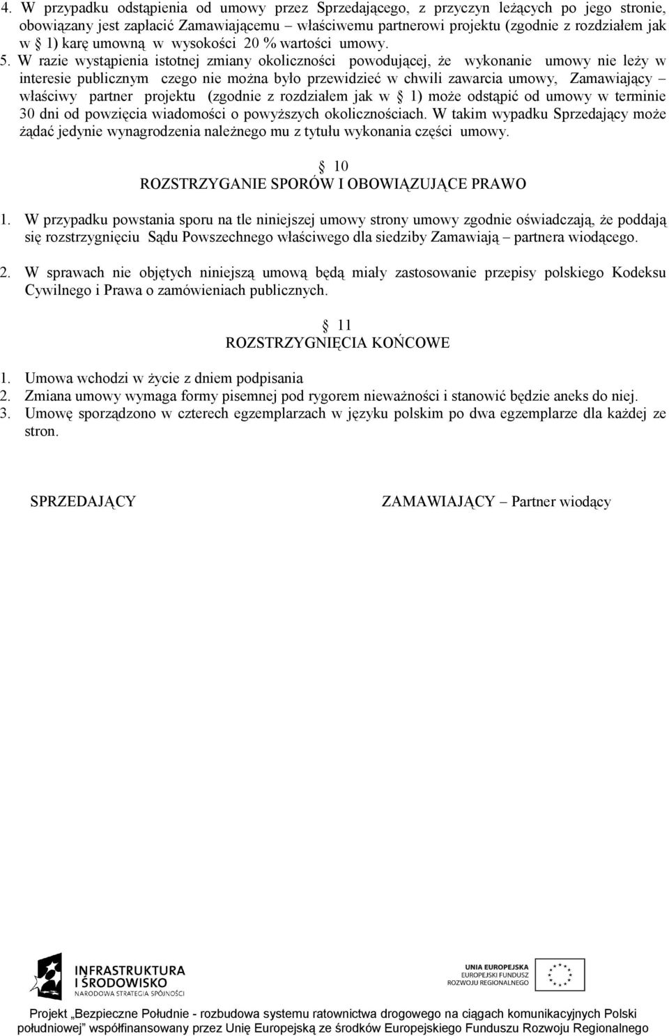 W razie wystąpienia istotnej zmiany okoliczności powodującej, że wykonanie umowy nie leży w interesie publicznym czego nie można było przewidzieć w chwili zawarcia umowy, Zamawiający właściwy partner