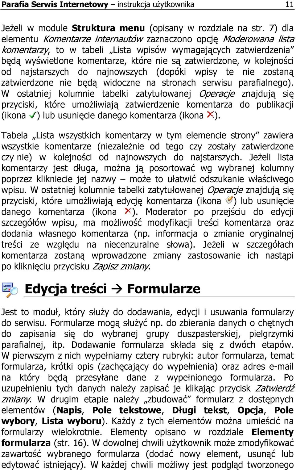 kolejności od najstarszych do najnowszych (dopóki wpisy te nie zostaną zatwierdzone nie będą widoczne na stronach serwisu parafialnego).