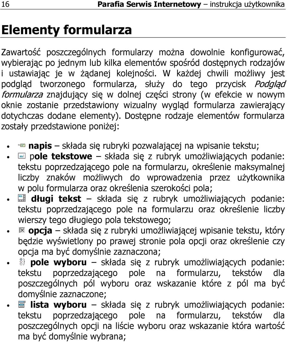 W kaŝdej chwili moŝliwy jest podgląd tworzonego formularza, słuŝy do tego przycisk Podgląd formularza znajdujący się w dolnej części strony (w efekcie w nowym oknie zostanie przedstawiony wizualny