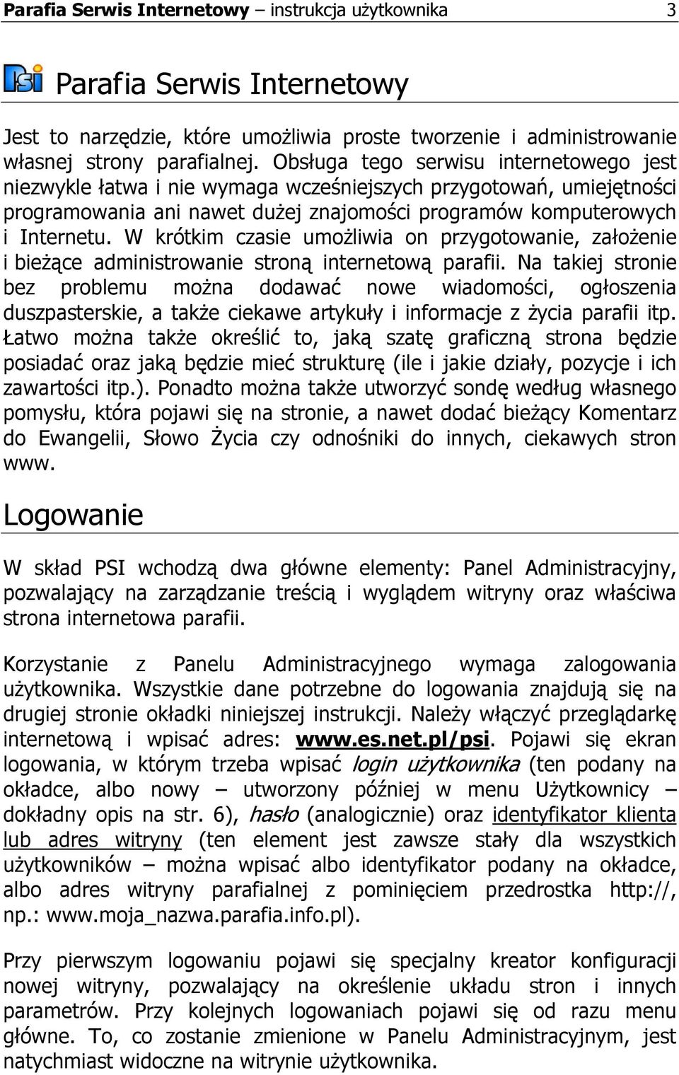W krótkim czasie umoŝliwia on przygotowanie, załoŝenie i bieŝące administrowanie stroną internetową parafii.