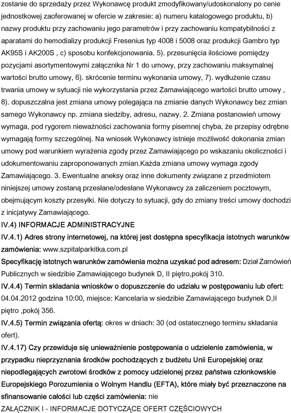 przesunięcia ilo ciowe pomiędzy pozycjami asortymentowymi za ącznika Nr 1 do umowy, przy zachowaniu maksymalnej warto ci brutto umowy, 6). skrócenie terminu wykonania umowy, 7).