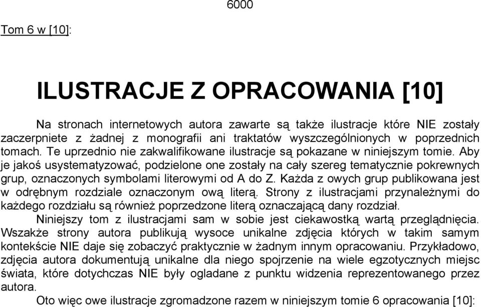 Aby je jakoś usystematyzować, podzielone one zostały na cały szereg tematycznie pokrewnych grup, oznaczonych symbolami literowymi od A do Z.