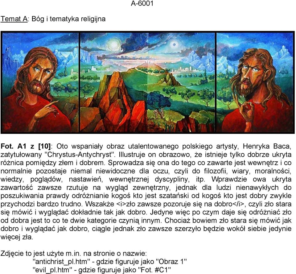 Sprowadza się ona do tego co zawarte jest wewnętrz i co normalnie pozostaje niemal niewidoczne dla oczu, czyli do filozofii, wiary, moralności, wiedzy, poglądów, nastawień, wewnętrznej dyscypliny,