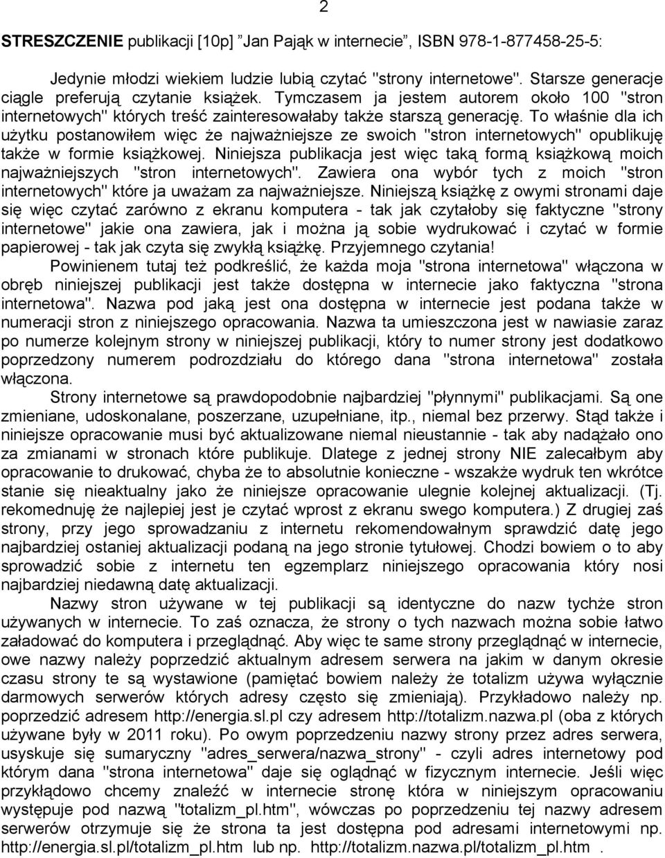 To właśnie dla ich użytku postanowiłem więc że najważniejsze ze swoich "stron internetowych" opublikuję także w formie książkowej.