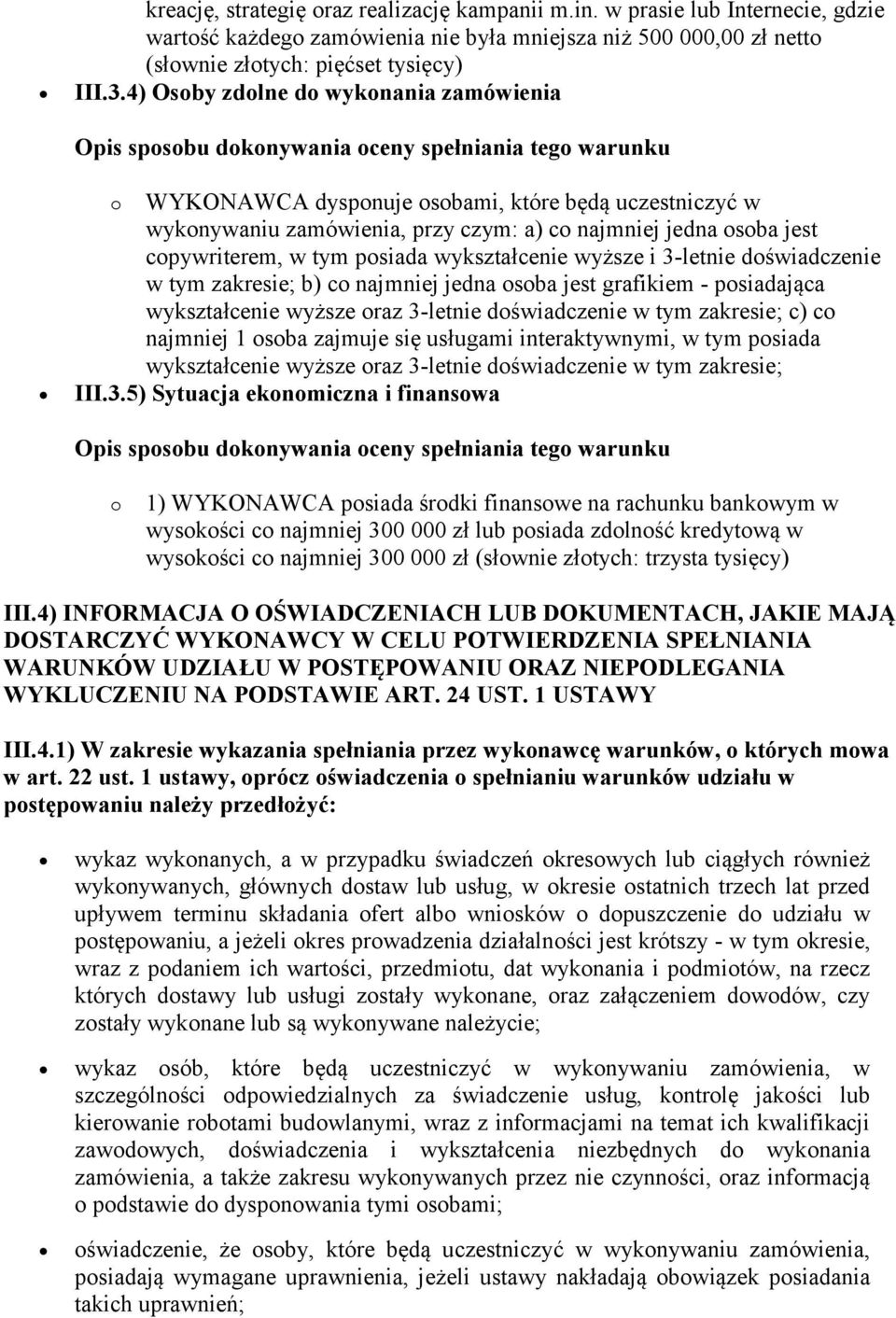 wykształcenie wyższe i 3-letnie doświadczenie w tym zakresie; b) co najmniej jedna osoba jest grafikiem - posiadająca wykształcenie wyższe oraz 3-letnie doświadczenie w tym zakresie; c) co najmniej 1