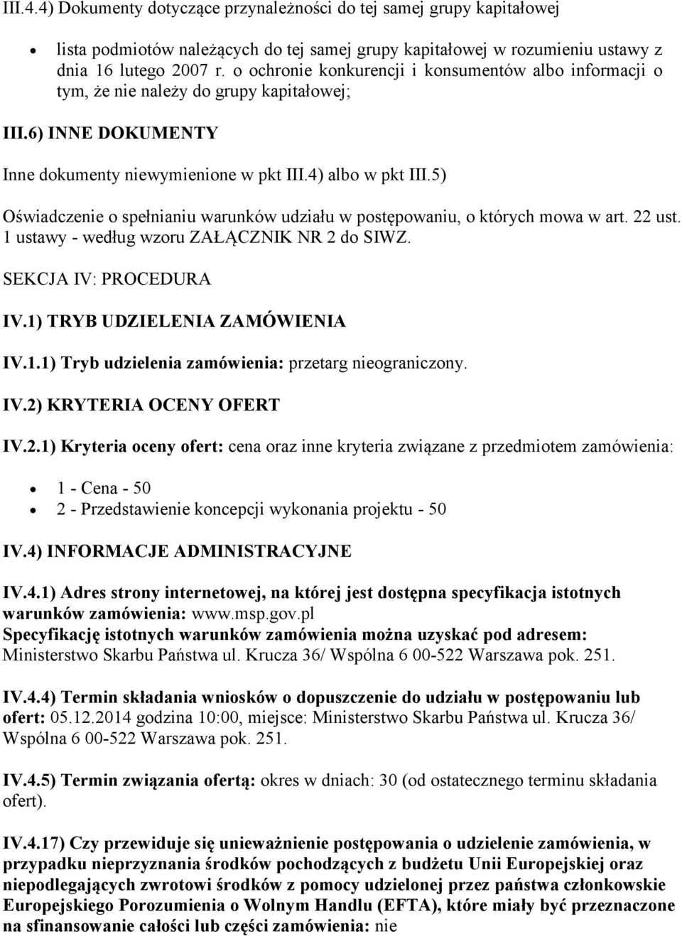 5) Oświadczenie o spełnianiu warunków udziału w postępowaniu, o których mowa w art. 22 ust. 1 ustawy - według wzoru ZAŁĄCZNIK NR 2 do SIWZ. SEKCJA IV: PROCEDURA IV.1) TRYB UDZIELENIA ZAMÓWIENIA IV.1.1) Tryb udzielenia zamówienia: przetarg nieograniczony.