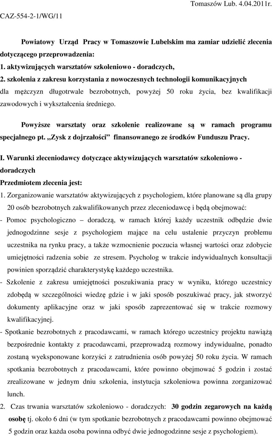 szkolenia z zakresu korzystania z nowoczesnych technologii komunikacyjnych dla mężczyzn długotrwale bezrobotnych, powyżej 50 roku życia, bez kwalifikacji zawodowych i wykształcenia średniego.