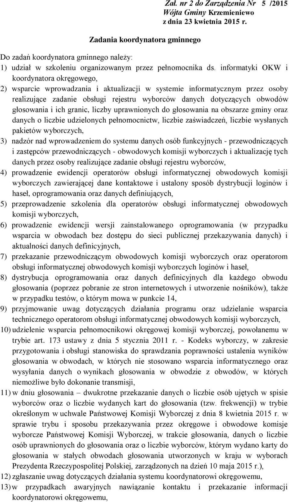 głosowania i ich granic, liczby uprawnionych do głosowania na obszarze gminy oraz danych o liczbie udzielonych pełnomocnictw, liczbie zaświadczeń, liczbie wysłanych pakietów wyborczych, 3) nadzór nad