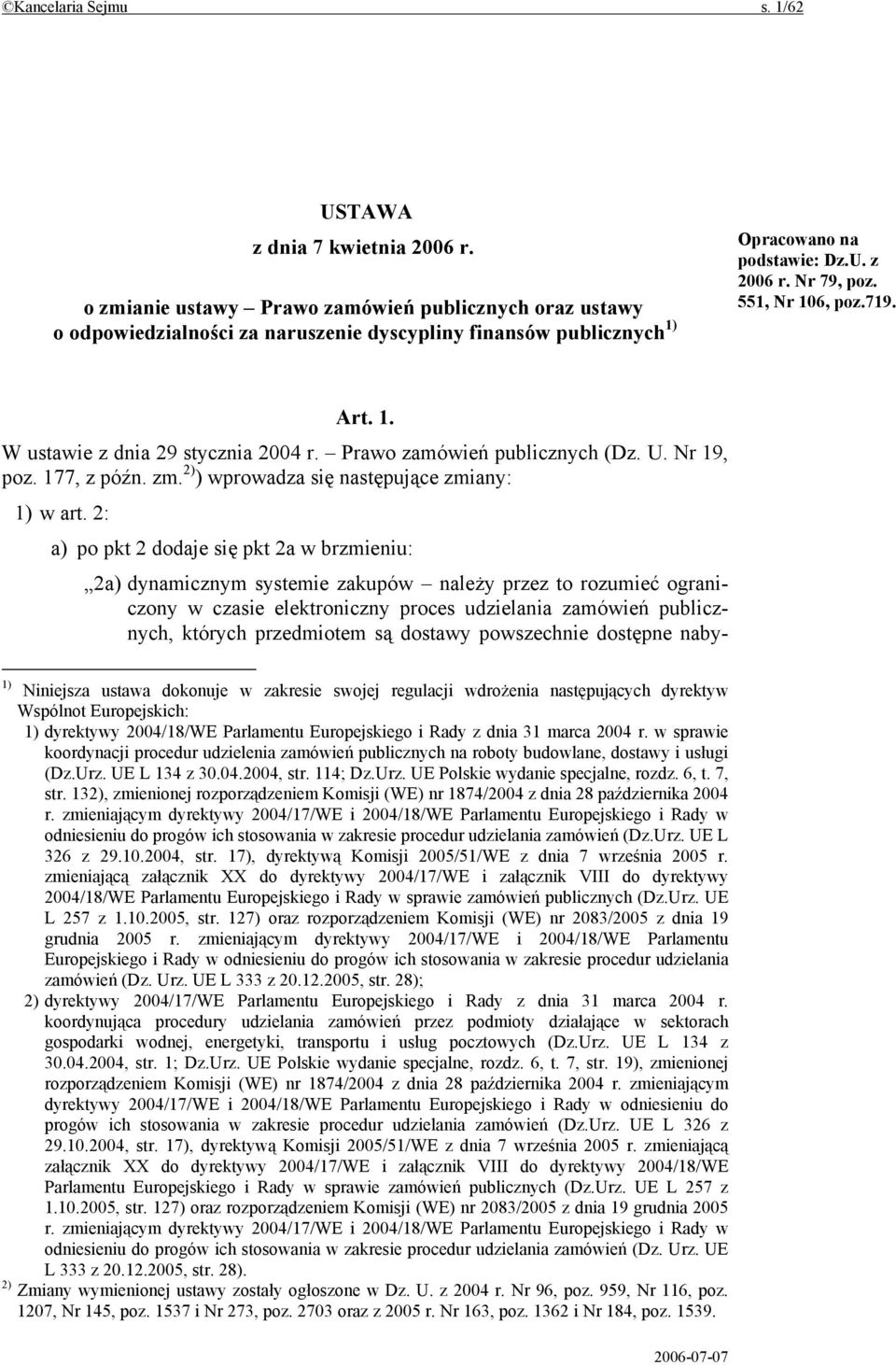 Art. 1. W ustawie z dnia 29 stycznia 2004 r. Prawo zamówień publicznych (Dz. U. Nr 19, poz. 177, z późn. zm. 2) ) wprowadza się następujące zmiany: 1) w art.