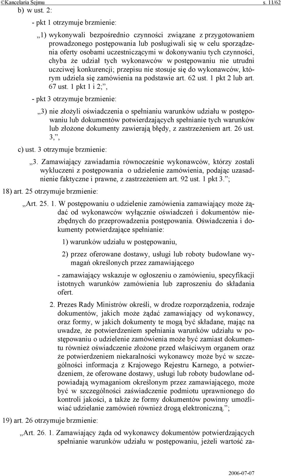 dokonywaniu tych czynności, chyba że udział tych wykonawców w postępowaniu nie utrudni uczciwej konkurencji; przepisu nie stosuje się do wykonawców, którym udziela się zamówienia na podstawie art.