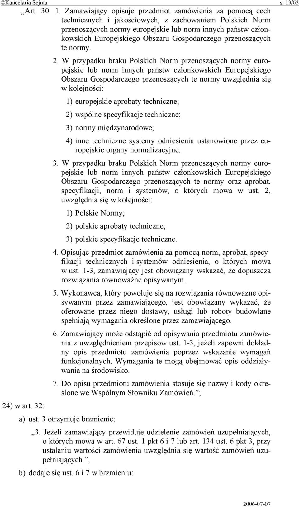 Zamawiający opisuje przedmiot zamówienia za pomocą cech technicznych i jakościowych, z zachowaniem Polskich Norm przenoszących normy europejskie lub norm innych państw członkowskich Europejskiego