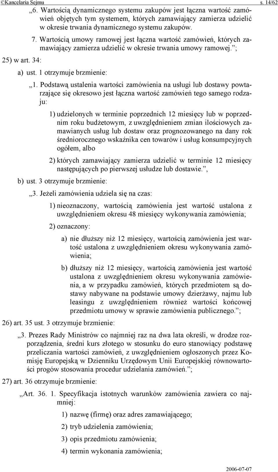 Wartością umowy ramowej jest łączna wartość zamówień, których zamawiający zamierza udzielić w okresie trwania umowy ramowej. ; 25) w art. 34: a) ust. 1 otrzymuje brzmienie: 1.