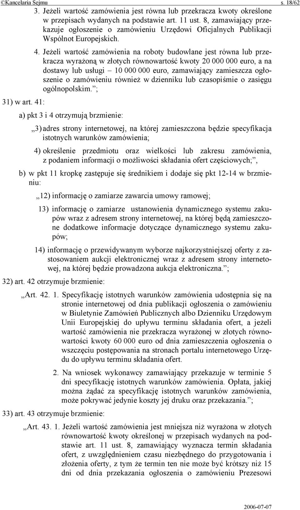 Jeżeli wartość zamówienia na roboty budowlane jest równa lub przekracza wyrażoną w złotych równowartość kwoty 20 000 000 euro, a na dostawy lub usługi 10 000 000 euro, zamawiający zamieszcza