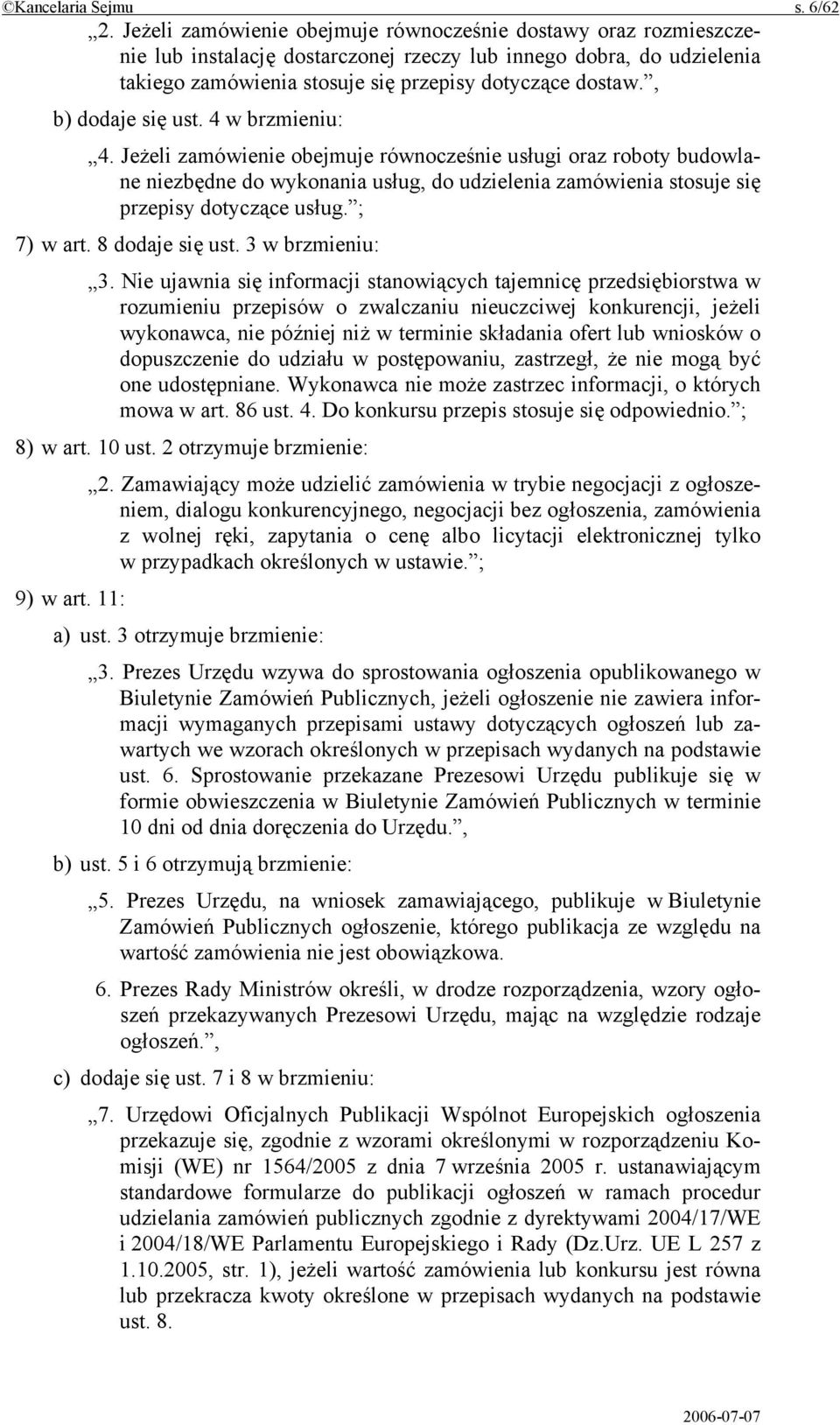 , b) dodaje się ust. 4 w brzmieniu: 4. Jeżeli zamówienie obejmuje równocześnie usługi oraz roboty budowlane niezbędne do wykonania usług, do udzielenia zamówienia stosuje się przepisy dotyczące usług.