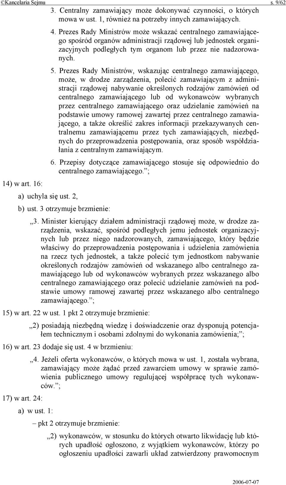 Prezes Rady Ministrów, wskazując centralnego zamawiającego, może, w drodze zarządzenia, polecić zamawiającym z administracji rządowej nabywanie określonych rodzajów zamówień od centralnego