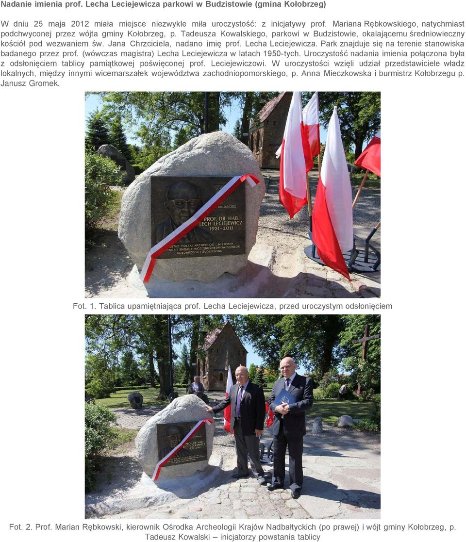 Jana Chrzciciela, nadano imię prof. Lecha Leciejewicza. Park znajduje się na terenie stanowiska badanego przez prof. (wówczas magistra) Lecha Leciejewicza w latach 1950-tych.