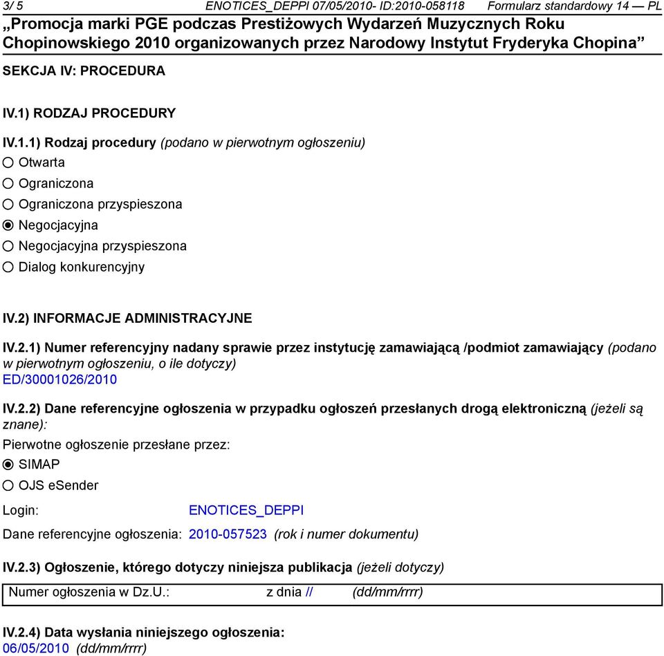 referencyjne ogłoszenia w przypadku ogłoszeń przesłanych drogą elektroniczną (jeżeli są znane): Pierwotne ogłoszenie przesłane przez: SIMAP OJS esender Login: ENOTICES_DEPPI Dane referencyjne