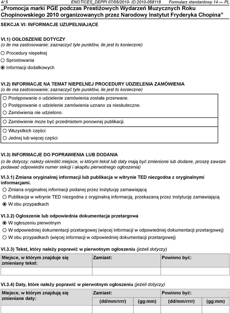 2) INFORMACJE NA TEMAT NIEPEŁNEJ PROCEDURY UDZIELENIA ZAMÓWIENIA (o ile ma zastosowanie; zaznaczyć tyle punktów, ile jest to konieczne) Postępowanie o udzielenie zamówienia została przerwane.