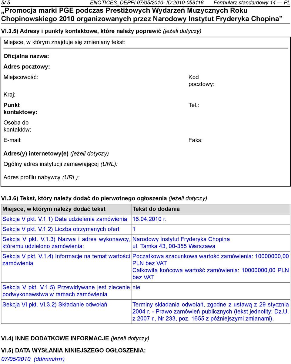 kontaktowy: Tel.: Osoba do kontaktów: E-mail: Faks: Adres(y) internetowy(e) (jeżeli dotyczy) Ogólny adres instytucji zamawiającej (URL): Adres profilu nabywcy (URL): VI.3.