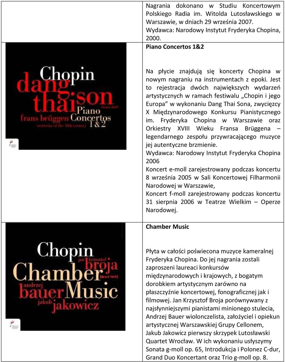 Jest to rejestracja dwóch największych wydarzeń artystycznych w ramach festiwalu Chopin i jego Europa w wykonaniu Dang Thai Sona, zwycięzcy X Międzynarodowego Konkursu Pianistycznego im.