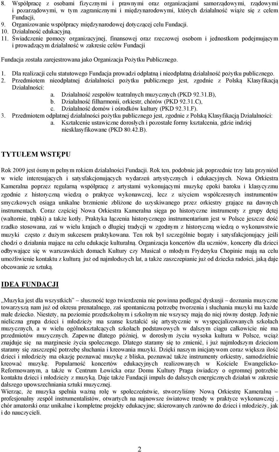 Świadczenie pomocy organizacyjnej, finansowej oraz rzeczowej osobom i jednostkom podejmującym i prowadzącym działalność w zakresie celów Fundacji Fundacja została zarejestrowana jako Organizacja