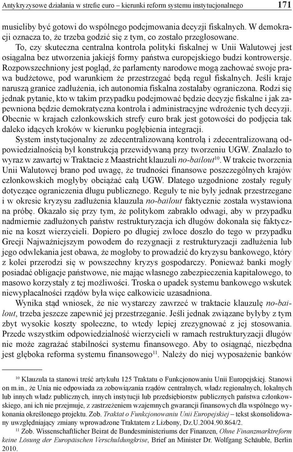 To, czy skuteczna centralna kontrola polityki fiskalnej w Unii Walutowej jest osiągalna bez utworzenia jakiejś formy państwa europejskiego budzi kontrowersje.