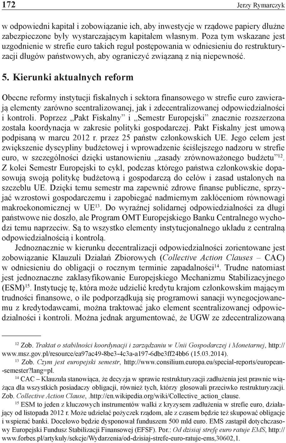 Kierunki aktualnych reform Obecne reformy instytucji fiskalnych i sektora finansowego w strefie euro zawierają elementy zarówno scentralizowanej, jak i zdecentralizowanej odpowiedzialności i kontroli.