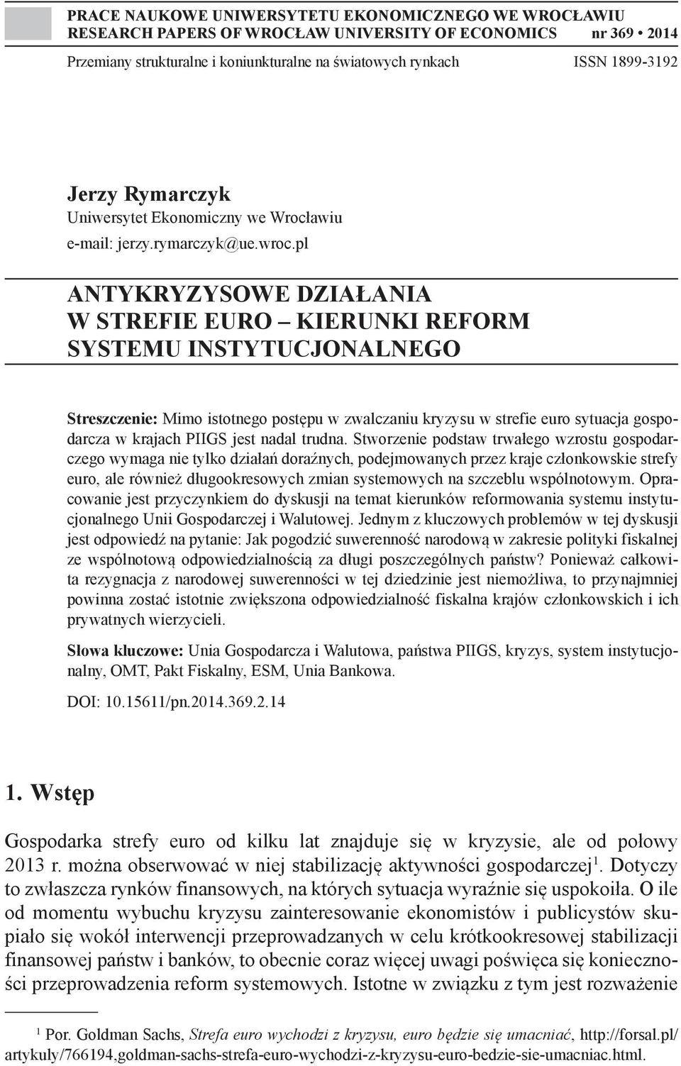 pl ANTYKRYZYSOWE DZIAŁANIA W STREFIE EURO KIERUNKI REFORM SYSTEMU INSTYTUCJONALNEGO Streszczenie: Mimo istotnego postępu w zwalczaniu kryzysu w strefie euro sytuacja gospodarcza w krajach PIIGS jest