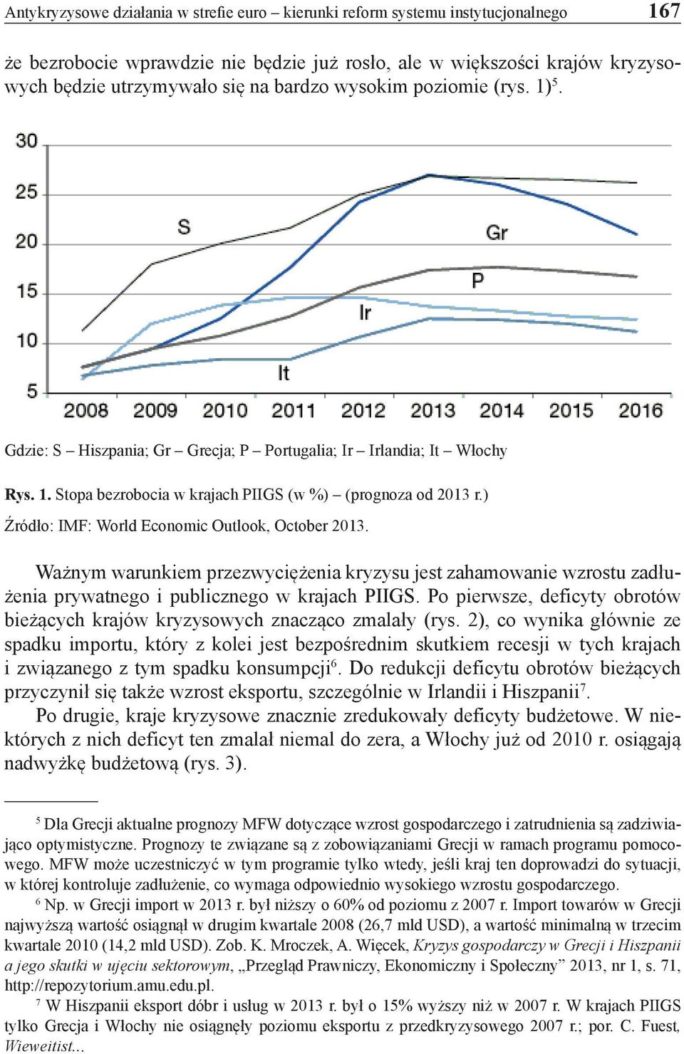 ) Źródło: IMF: World Economic Outlook, October 2013. Ważnym warunkiem przezwyciężenia kryzysu jest zahamowanie wzrostu zadłużenia prywatnego i publicznego w krajach PIIGS.
