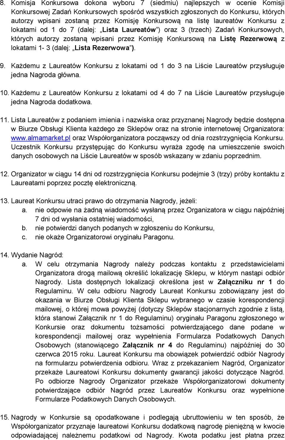 lokatami 1-3 (dalej: Lista Rezerwowa ). 9. Każdemu z Laureatów Konkursu z lokatami od 1 do 3 na Liście Laureatów przysługuje jedna Nagroda główna. 10.