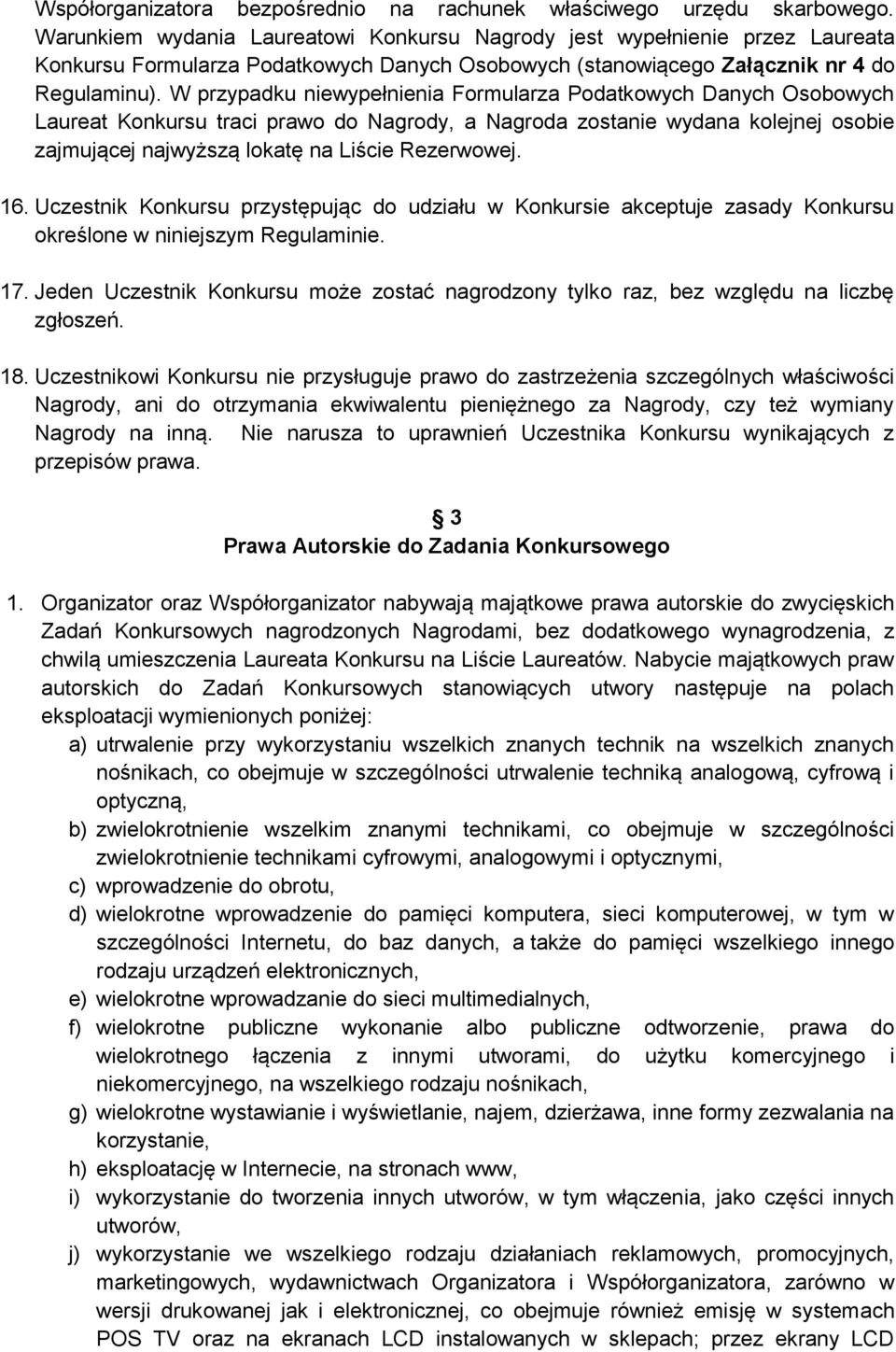 W przypadku niewypełnienia Formularza Podatkowych Danych Osobowych Laureat Konkursu traci prawo do Nagrody, a Nagroda zostanie wydana kolejnej osobie zajmującej najwyższą lokatę na Liście Rezerwowej.