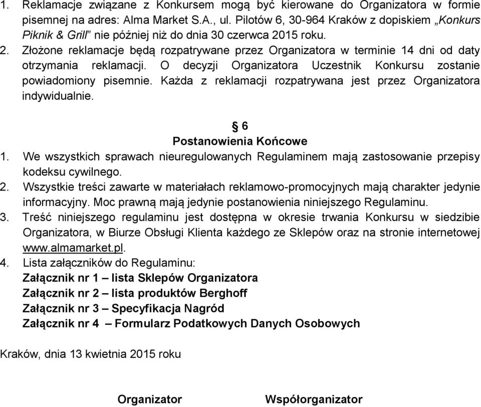 15 roku. 2. Złożone reklamacje będą rozpatrywane przez Organizatora w terminie 14 dni od daty otrzymania reklamacji. O decyzji Organizatora Uczestnik Konkursu zostanie powiadomiony pisemnie.