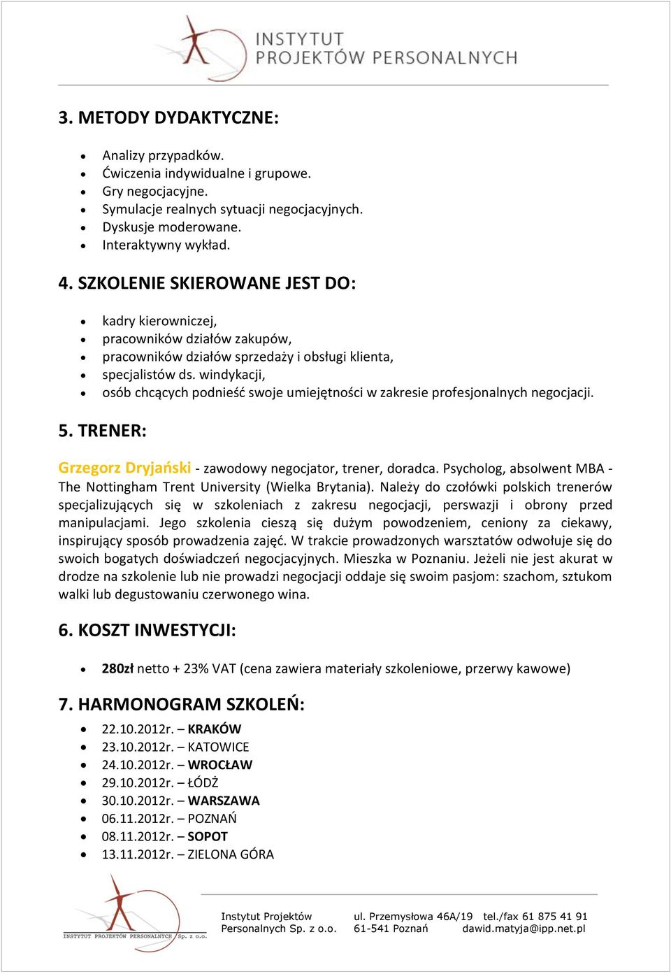 windykacji, osób chcących podnieść swoje umiejętności w zakresie profesjonalnych negocjacji. 5. TRENER: Grzegorz Dryjański - zawodowy negocjator, trener, doradca.