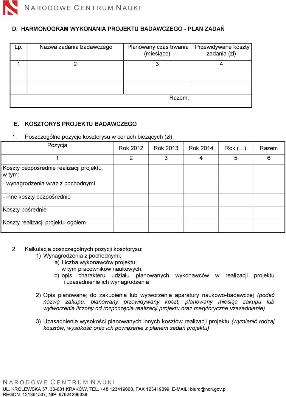 Pozycja Koszty bezpośrednie realizacji projektu, w tym: - wynagrodzenia wraz z pochodnymi - inne koszty bezpośrednie Koszty pośrednie Koszty realizacji projektu ogółem Rok 2012 Rok 2013 Rok 2014 Rok