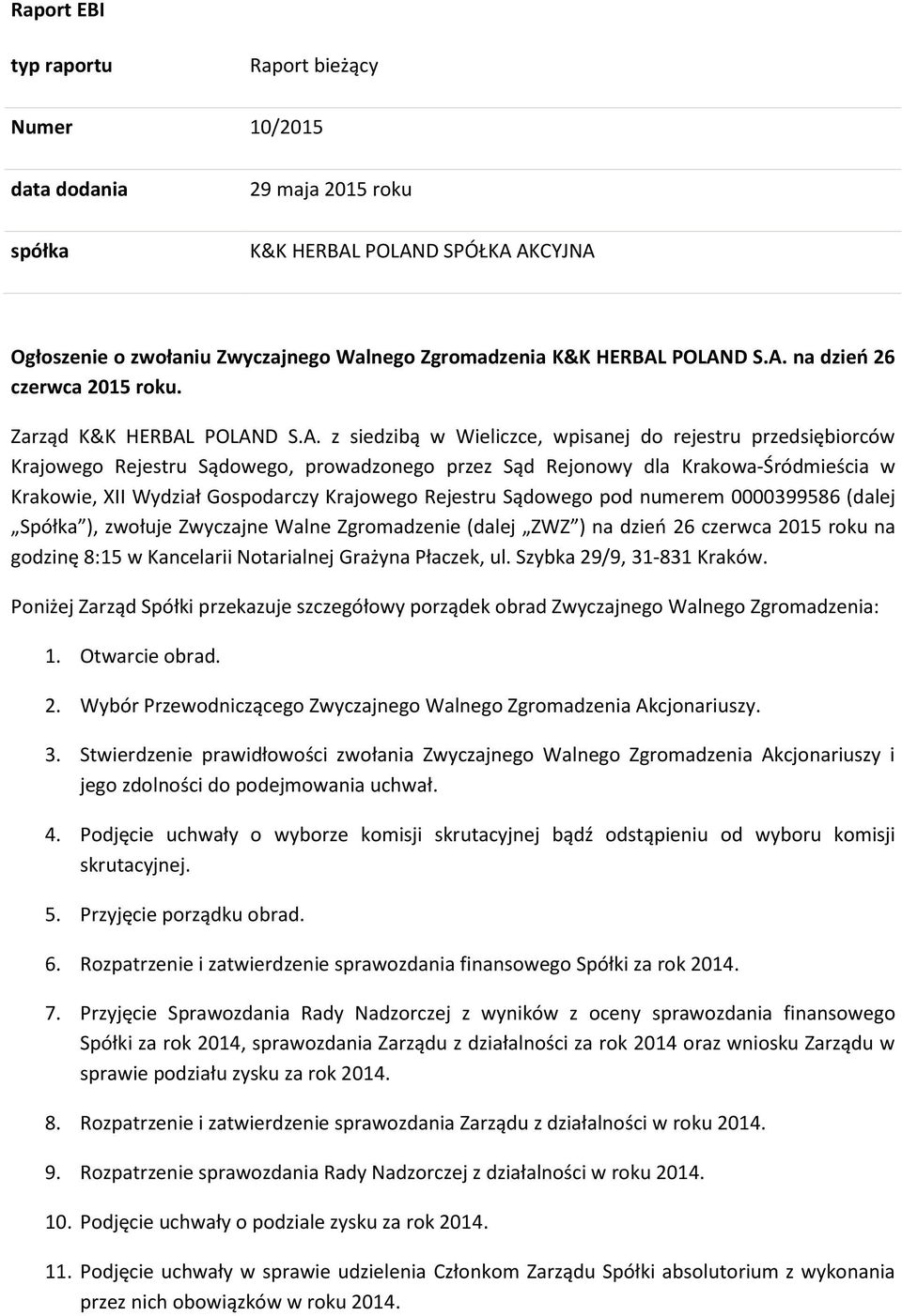 Zarząd z siedzibą w Wieliczce, wpisanej do rejestru przedsiębiorców Krajowego Rejestru Sądowego, prowadzonego przez Sąd Rejonowy dla Krakowa-Śródmieścia w Krakowie, XII Wydział Gospodarczy Krajowego