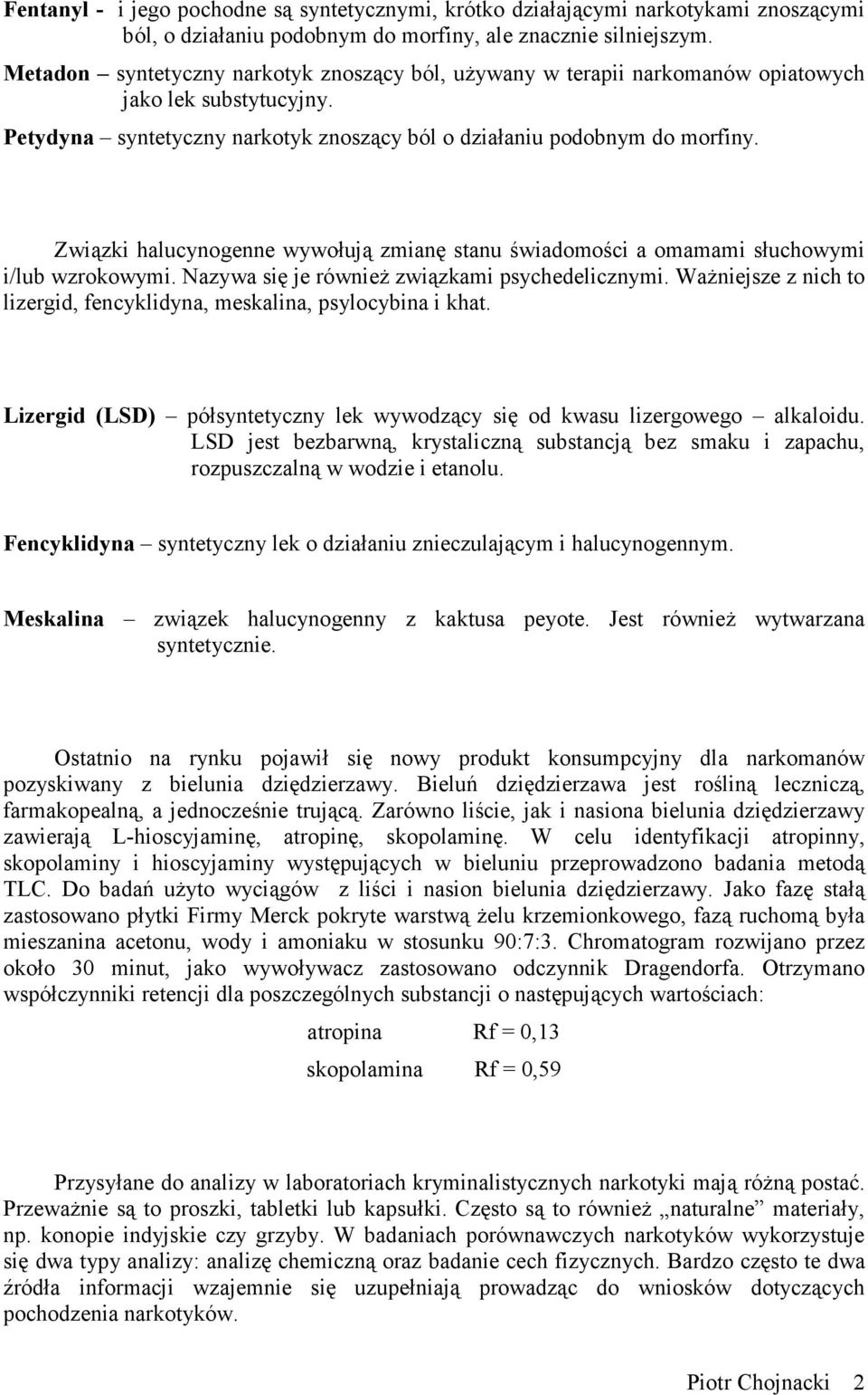 Związki halucynogenne wywołują zmianę stanu świadomości a omamami słuchowymi i/lub wzrokowymi. Nazywa się je również związkami psychedelicznymi.