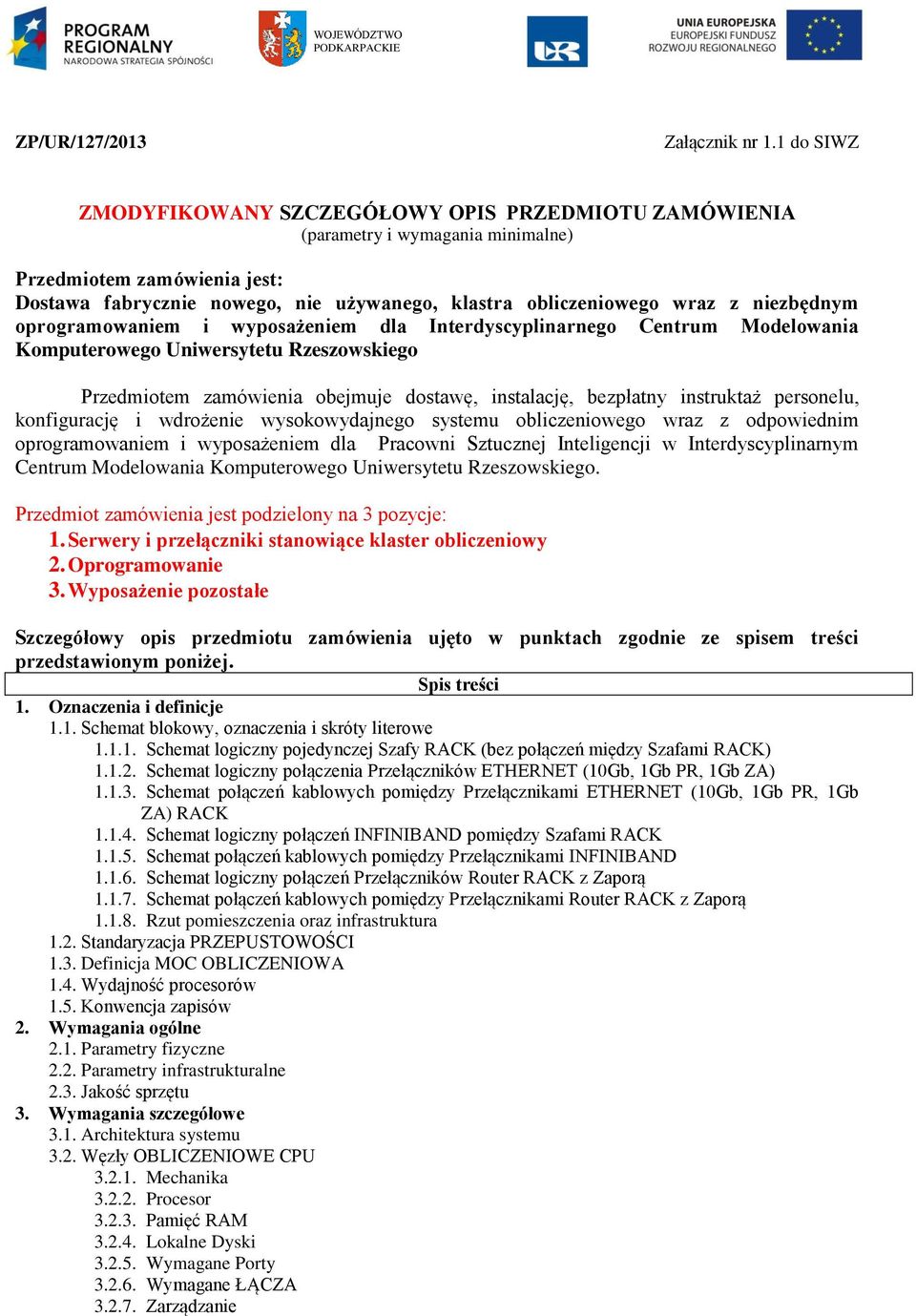 niezbędnym oprogramowaniem i wyposażeniem dla Interdyscyplinarnego Centrum Modelowania Komputerowego Uniwersytetu Rzeszowskiego Przedmiotem zamówienia obejmuje dostawę, instalację, bezpłatny