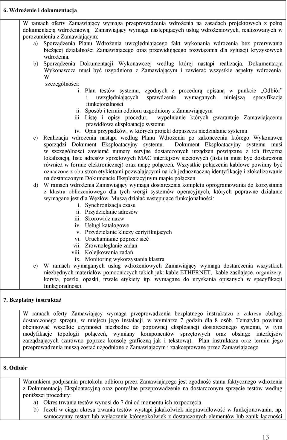 działalności Zamawiającego oraz przewidującego rozwiązania dla sytuacji kryzysowych wdrożenia. b) Sporządzenia Dokumentacji Wykonawczej według której nastąpi realizacja.