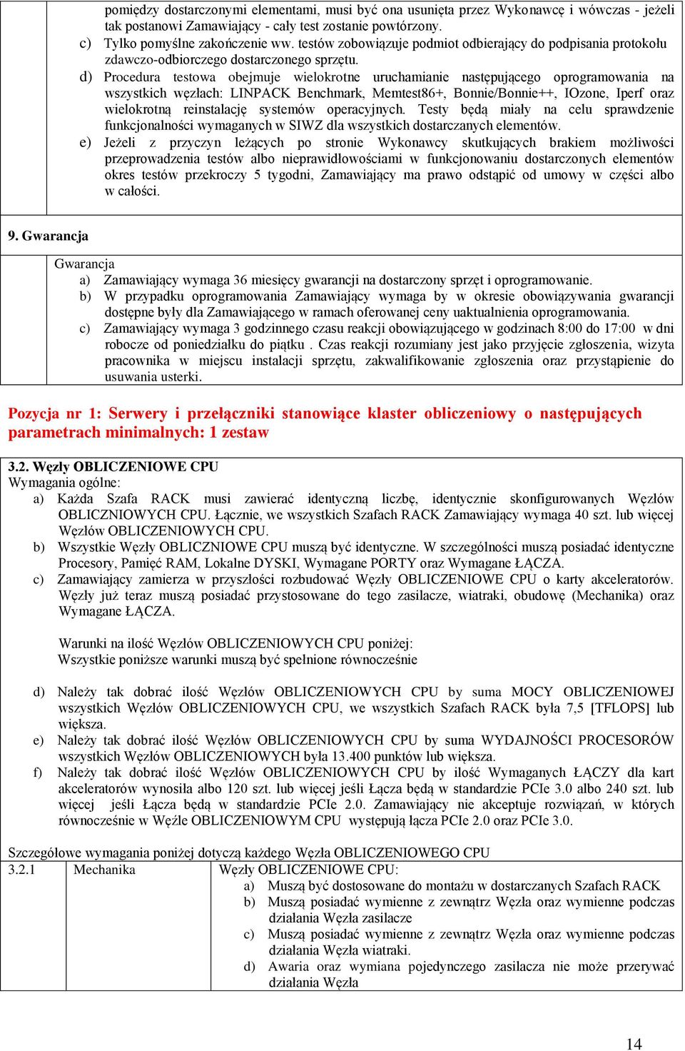 d) Procedura testowa obejmuje wielokrotne uruchamianie następującego oprogramowania na wszystkich węzłach: LINPACK Benchmark, Memtest86+, Bonnie/Bonnie++, IOzone, Iperf oraz wielokrotną reinstalację