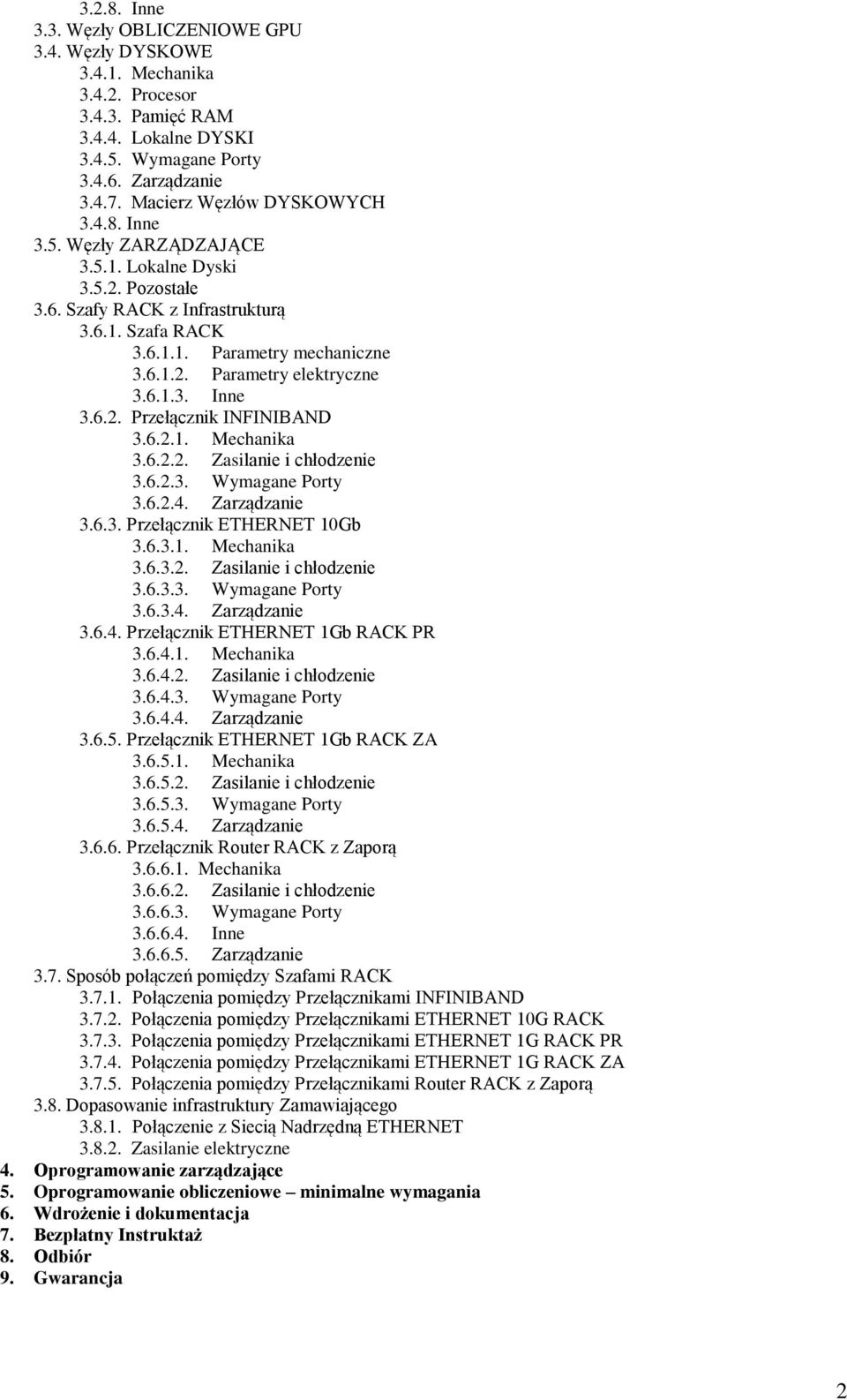 6.1.3. Inne 3.6.2. Przełącznik INFINIBAND 3.6.2.1. Mechanika 3.6.2.2. Zasilanie i chłodzenie 3.6.2.3. Wymagane Porty 3.6.2.4. Zarządzanie 3.6.3. Przełącznik ETHERNET 10Gb 3.6.3.1. Mechanika 3.6.3.2. Zasilanie i chłodzenie 3.6.3.3. Wymagane Porty 3.6.3.4. Zarządzanie 3.6.4. Przełącznik ETHERNET 1Gb RACK PR 3.