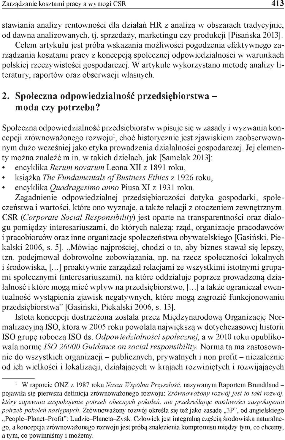 Celem artykułu jest próba wskazania możliwości pogodzenia efektywnego zarządzania kosztami pracy z koncepcją społecznej odpowiedzialności w warunkach polskiej rzeczywistości gospodarczej.