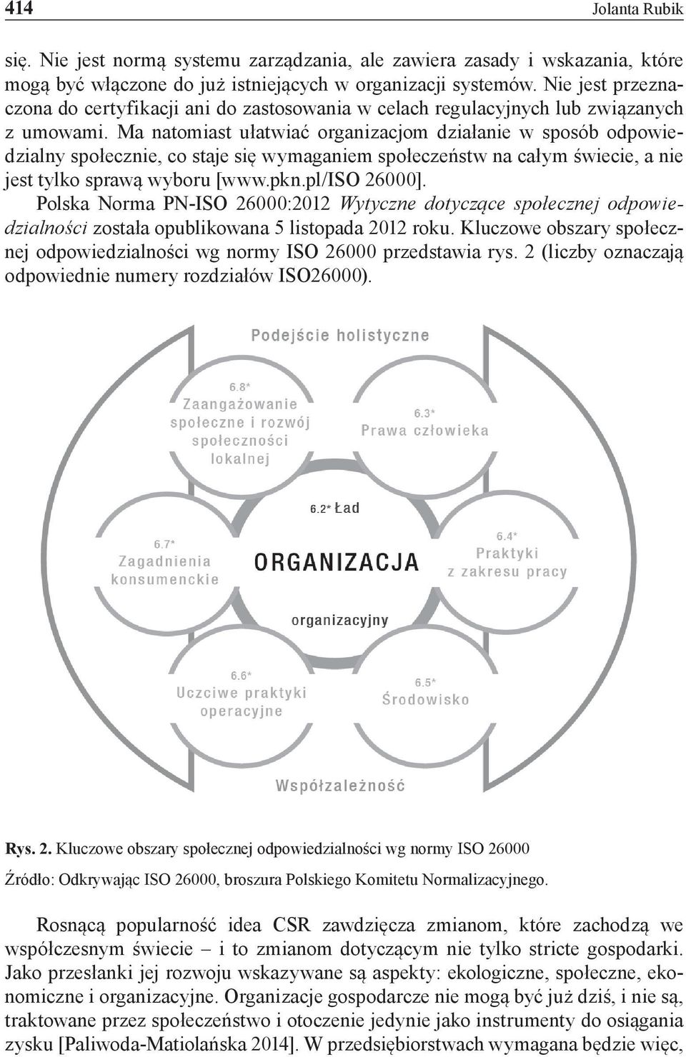 Ma natomiast ułatwiać organizacjom działanie w sposób odpowiedzialny społecznie, co staje się wymaganiem społeczeństw na całym świecie, a nie jest tylko sprawą wyboru [www.pkn.pl/iso 26000].