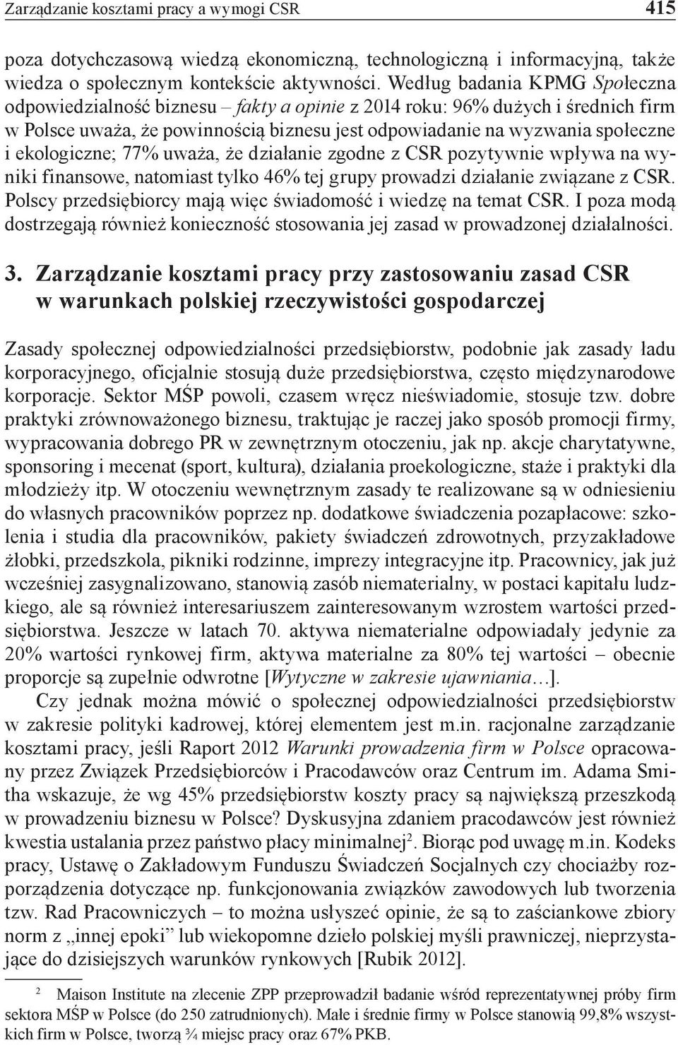 ekologiczne; 77% uważa, że działanie zgodne z CSR pozytywnie wpływa na wyniki finansowe, natomiast tylko 46% tej grupy prowadzi działanie związane z CSR.