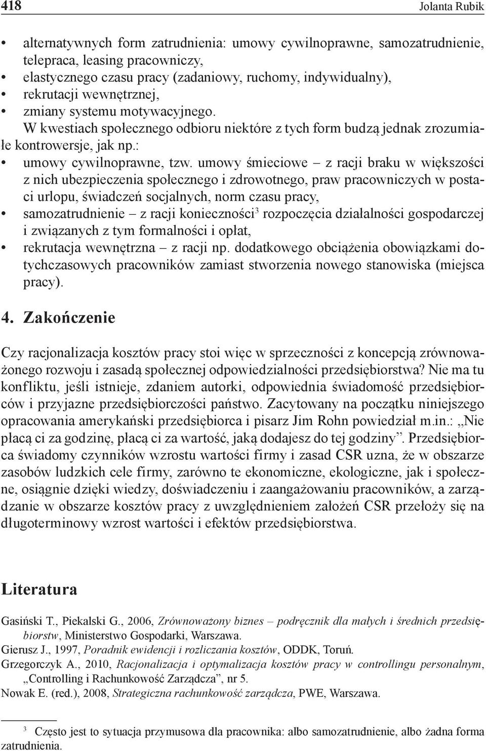 umowy śmieciowe z racji braku w większości z nich ubezpieczenia społecznego i zdrowotnego, praw pracowniczych w postaci urlopu, świadczeń socjalnych, norm czasu pracy, samozatrudnienie z racji