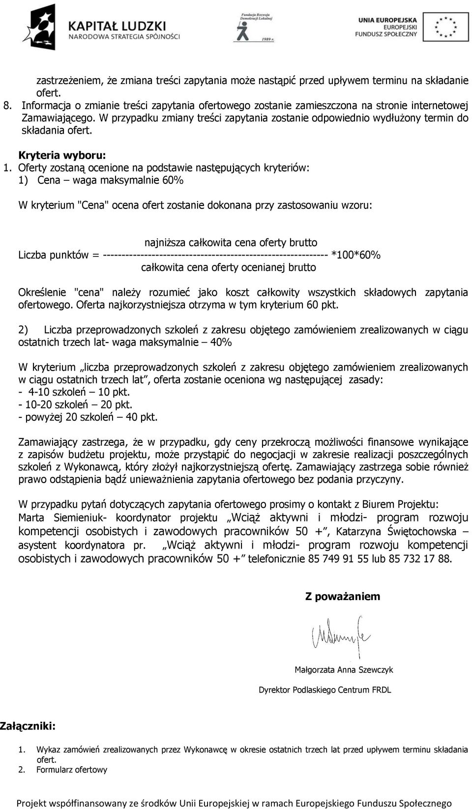 W przypadku zmiany treści zapytania zostanie odpowiednio wydłużony termin do składania ofert. Kryteria wyboru: 1.