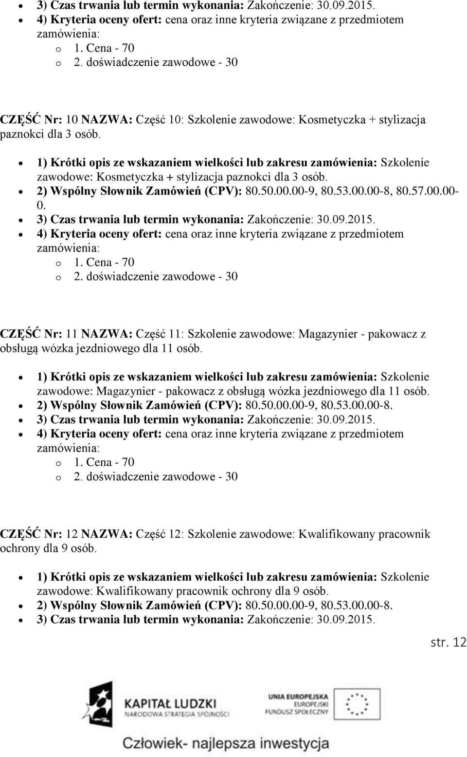 1) Krótki opis ze wskazaniem wielkości lub zakresu Szkolenie zawodowe: Kosmetyczka + stylizacja paznokci dla 3 osób. 2) Wspólny Słownik Zamówień (CPV): 80.50.00.00-9, 80.53.00.00-8, 80.57.00.00-0.