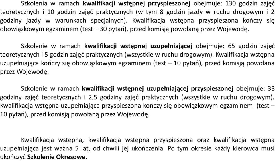 Szkolenie w ramach kwalifikacji wstępnej uzupełniającej obejmuje: 65 godzin zajęć teoretycznych i 5 godzin zajęć praktycznych (wszystkie w ruchu drogowym).