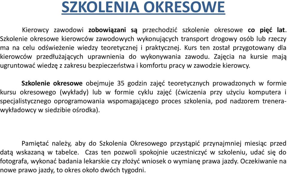 Kurs ten został przygotowany dla kierowców przedłużających uprawnienia do wykonywania zawodu. Zajęcia na kursie mają ugruntować wiedzę z zakresu bezpieczeństwa i komfortu pracy w zawodzie kierowcy.