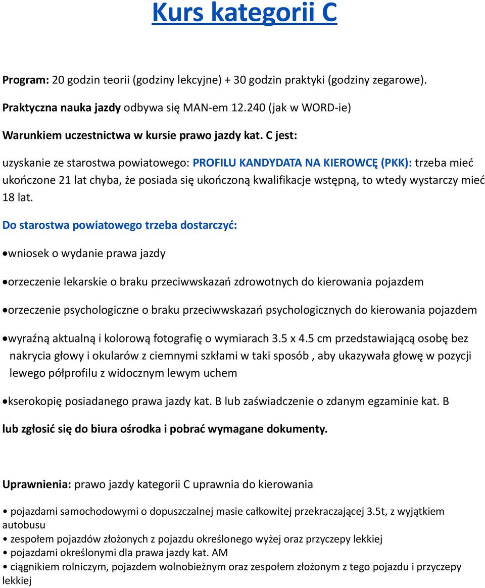 C jest: uzyskanie ze starostwa powiatowego: PROFILU KANDYDATA NA KIEROWCĘ (PKK): trzeba mieć ukończone 21 lat chyba, że posiada się ukończoną kwalifikacje wstępną, to wtedy wystarczy mieć 18 lat.